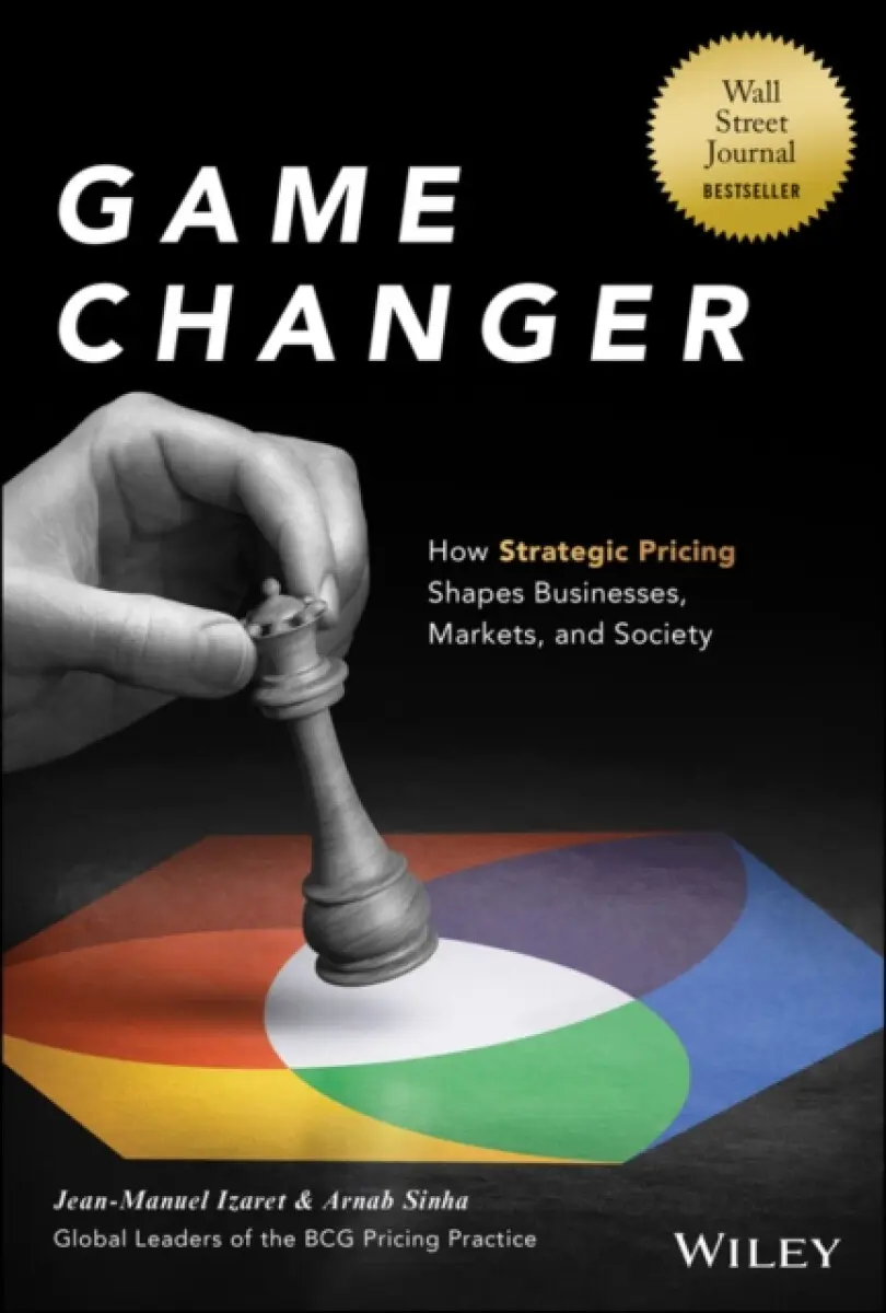 Game Changer – How Strategic Pricing Shapes Businesses, Markets, and Society - Arnab Sinha, Jean-Manuel Izaret