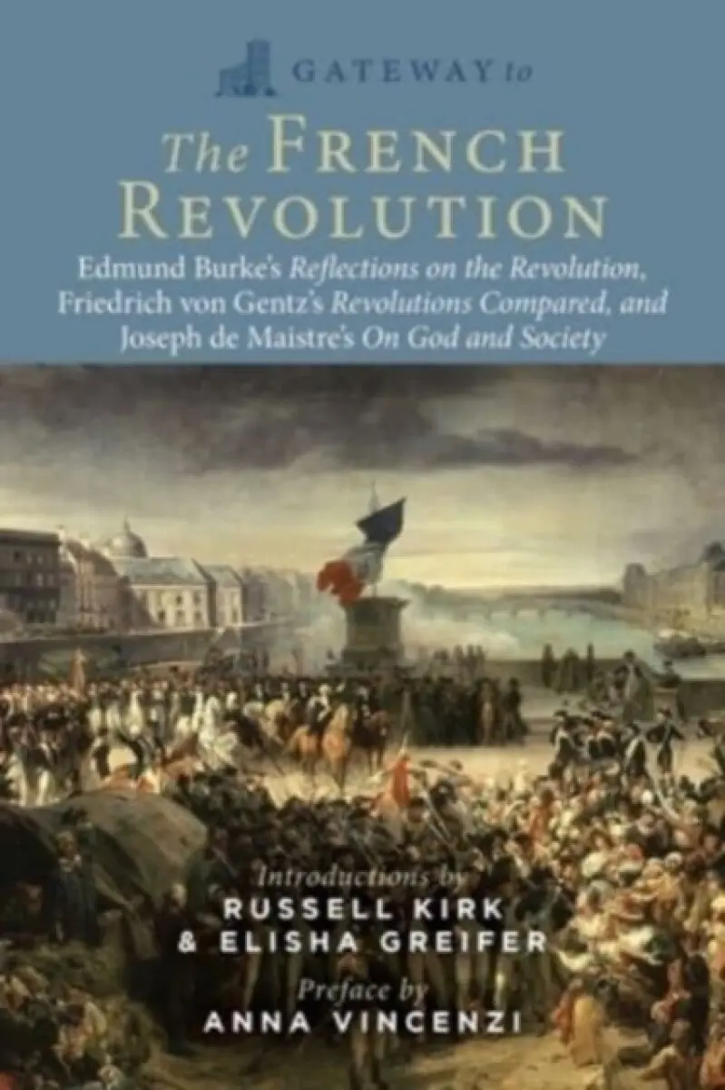 Gateway to the French Revolution - Edmund Burke, de Maistre Joseph, Friedrich Gentz