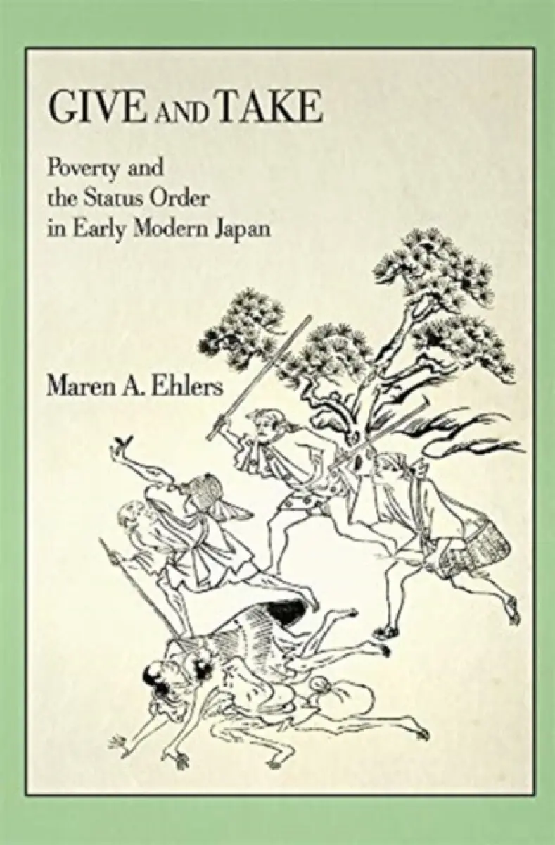 Give and Take – Poverty and the Status Order in Early Modern Japan - Maren A. Ehlers