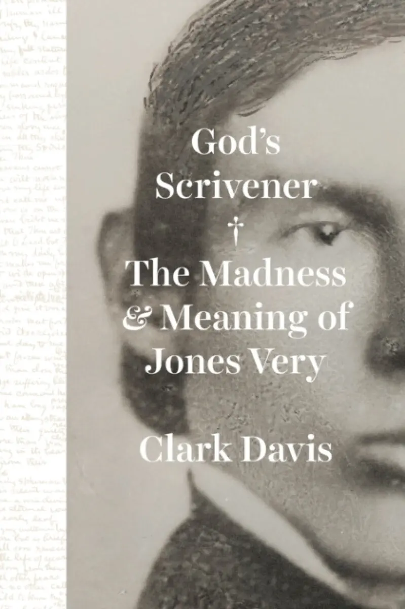 God`s Scrivener – The Madness and Meaning of Jones Very - Professor Clark Davis