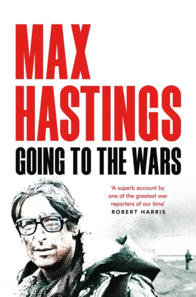 Going to the Wars - Max Hastings