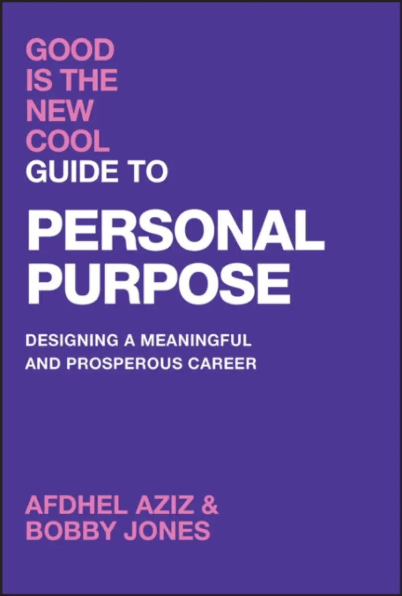 Good Is the New Cool Guide to Personal Purpose – Designing a Meaningful and Prosperous Career - Afdhel Aziz, Bobby Jones