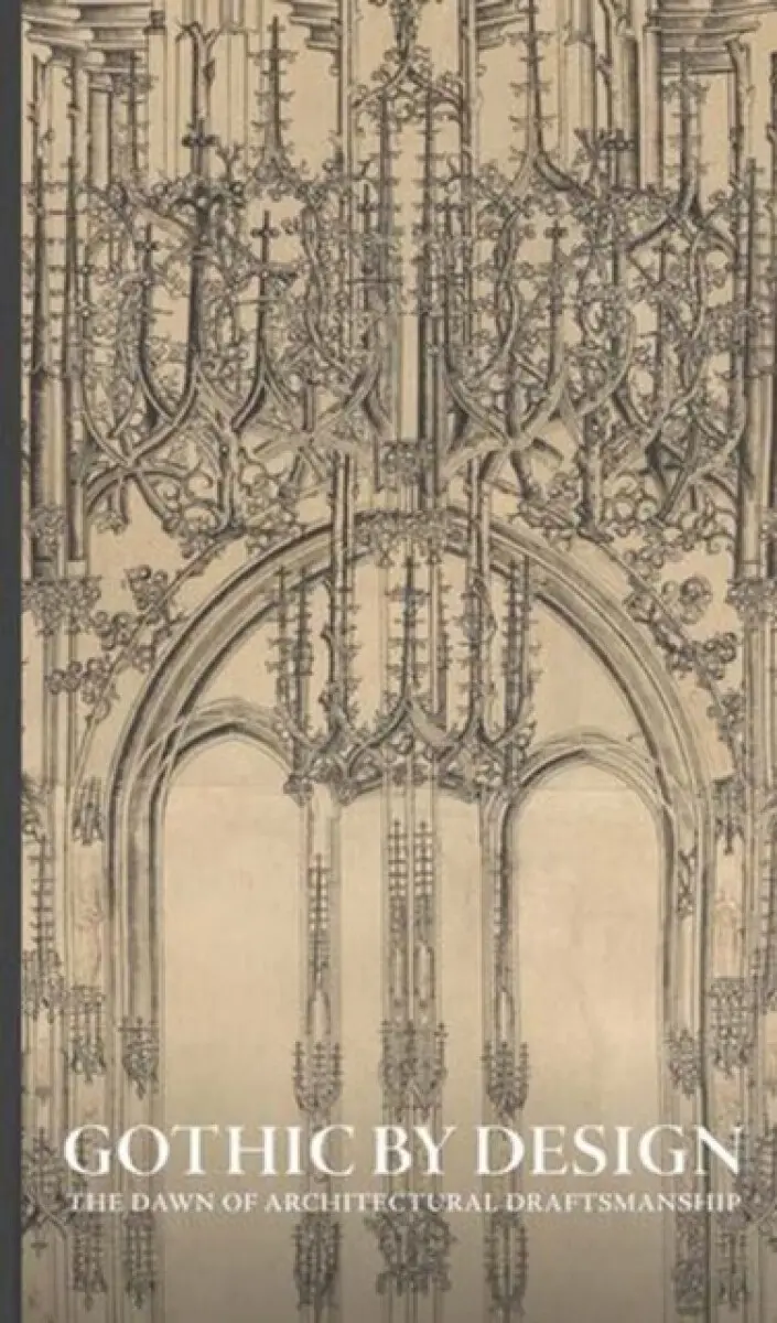 Gothic by Design – The Dawn of Architectural Draftsmanship - Femke Speelberg