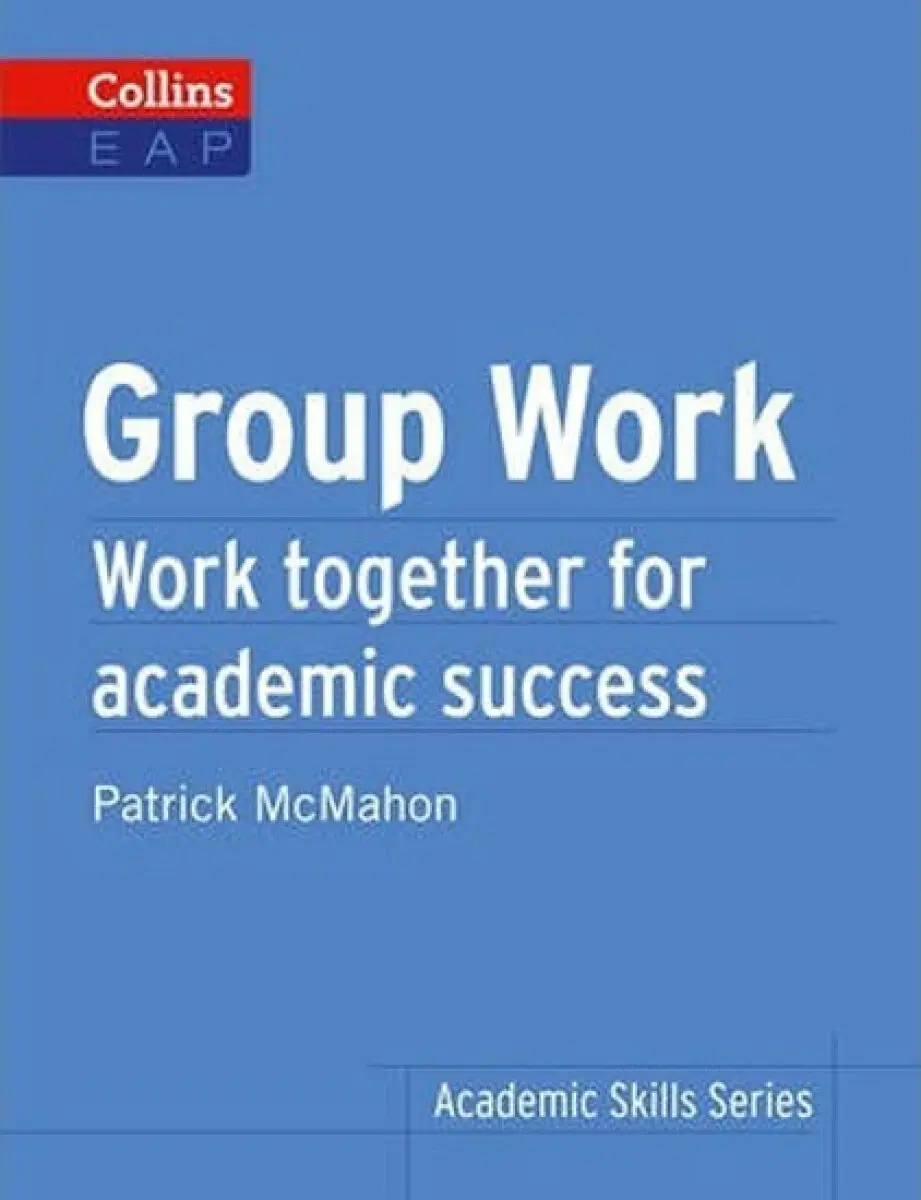 Group Work: Work Together for Academic Success (Collins English for Academic Purposes) - Patrick McMahon