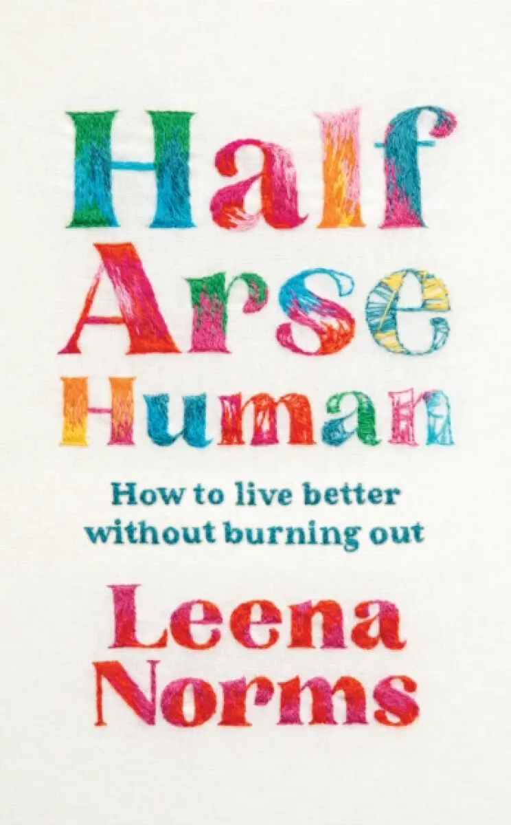 Half-Arse Human: How to live better without burning out - Leena Norrms