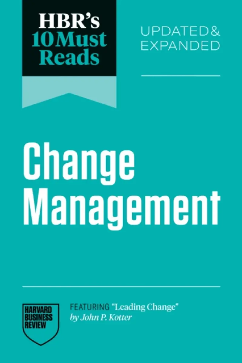 HBR's 10 Must Reads on Change Management, Updated and Expanded (featuring "Leading Change" by John P. Kotter) - John P. Kotter, Harvard Business Revie