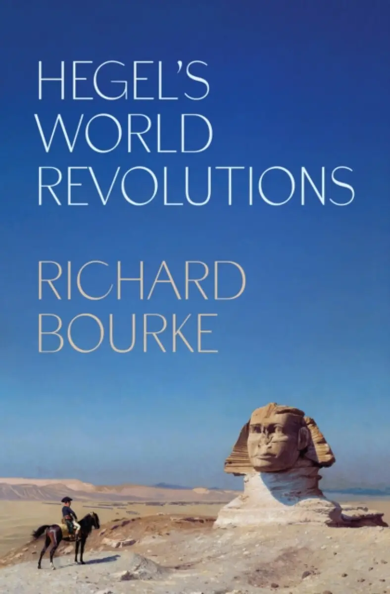 Hegels World Revolutions - Richard Bourke