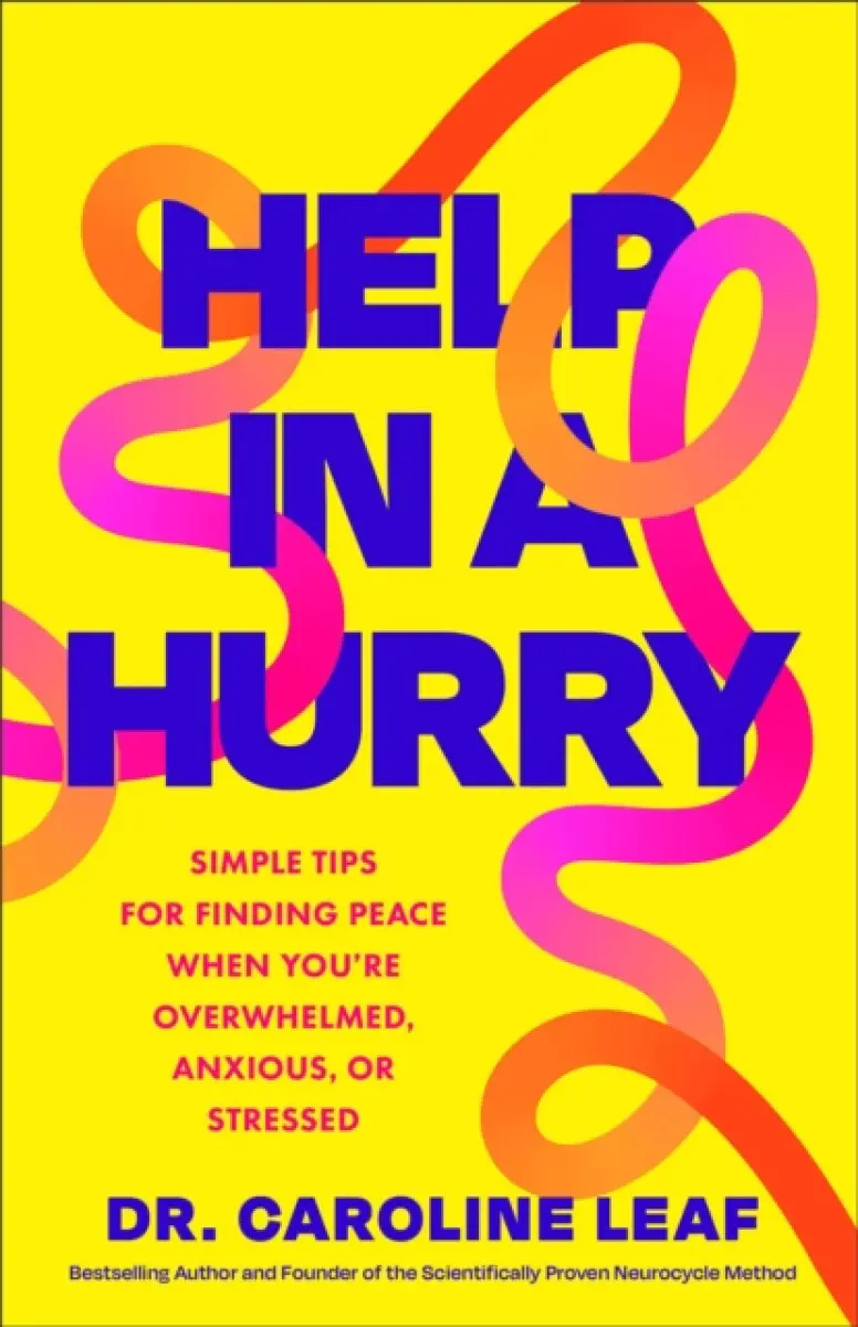 Help in a Hurry – Simple Tips for Finding Peace When You`re Overwhelmed, Anxious, or Stressed - Dr. Caroline Leaf