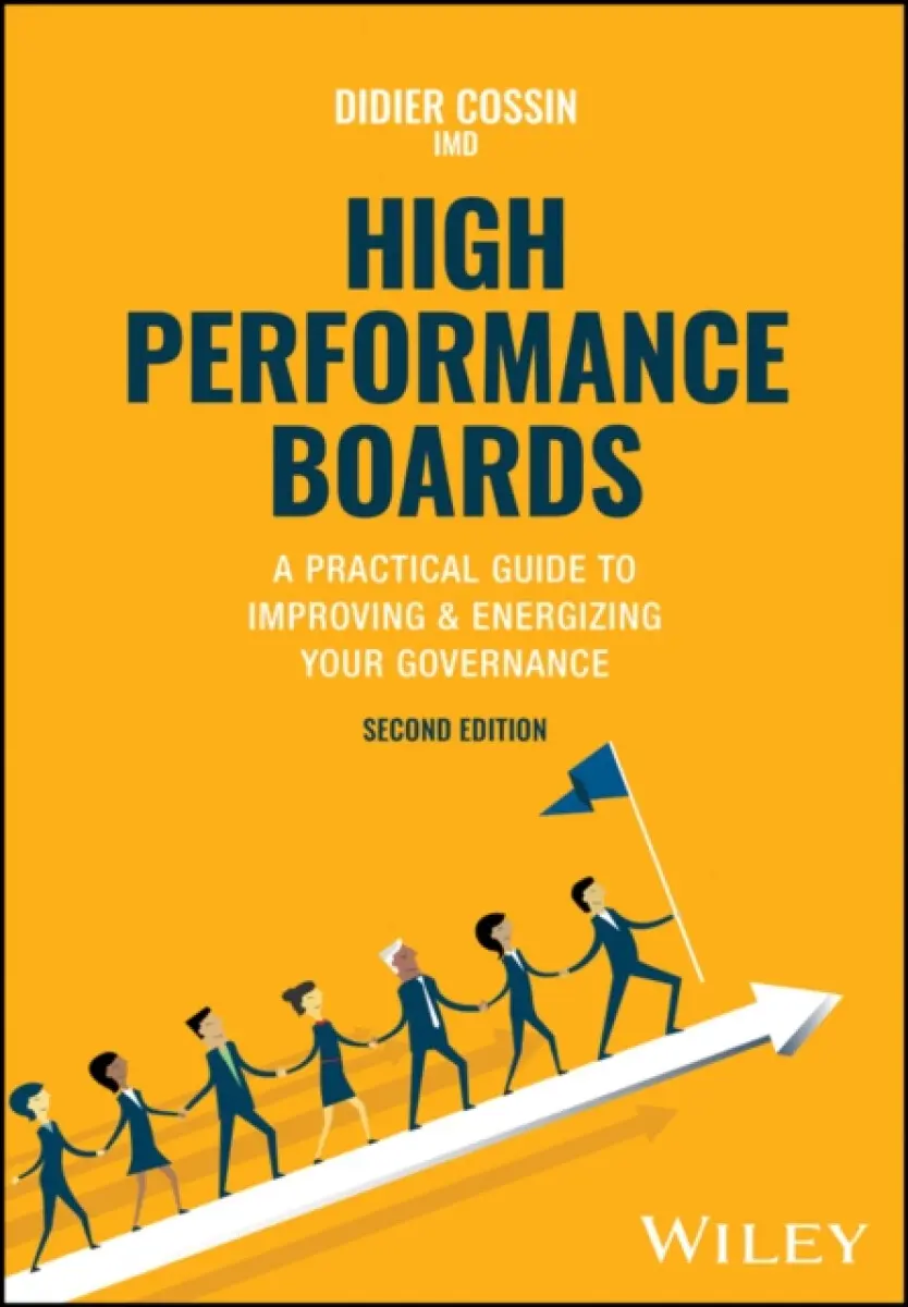 High Performance Boards – A Practical Guide to Improving & Energizing your Governance, Second Edition - Didier Cossin