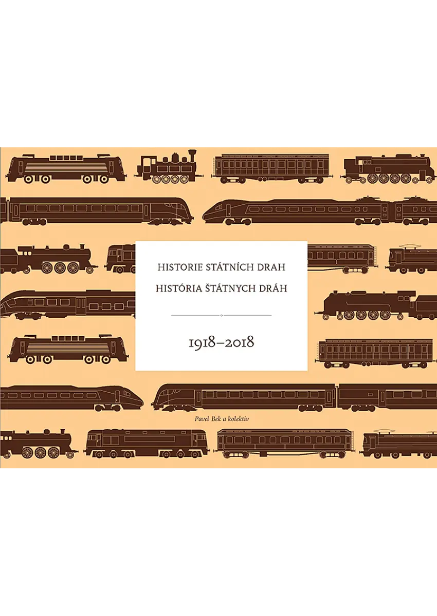 Historie státních drah / História štátnych dráh 1918–2018 - kolektiv autorů, Pavel Bek