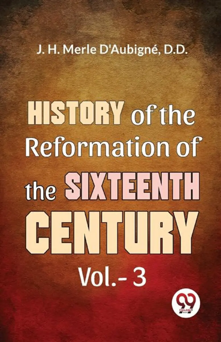 History Of The Reformation of The Sixteenth Century Vol.- 3 - J. H. Merle D'Aubigné