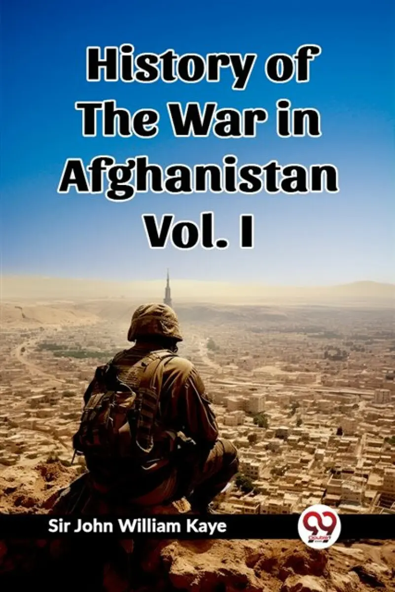 History of the War in Afghanistan Vol. I - Sir John William Kaye