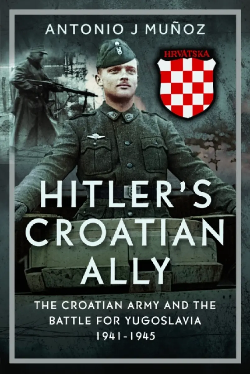 Hitler’s Croatian Ally - Antonio J Muñoz