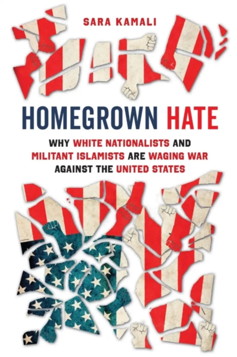 Homegrown Hate – Why White Nationalists and Militant Islamists Are Waging War against the United States - Sara Kamali
