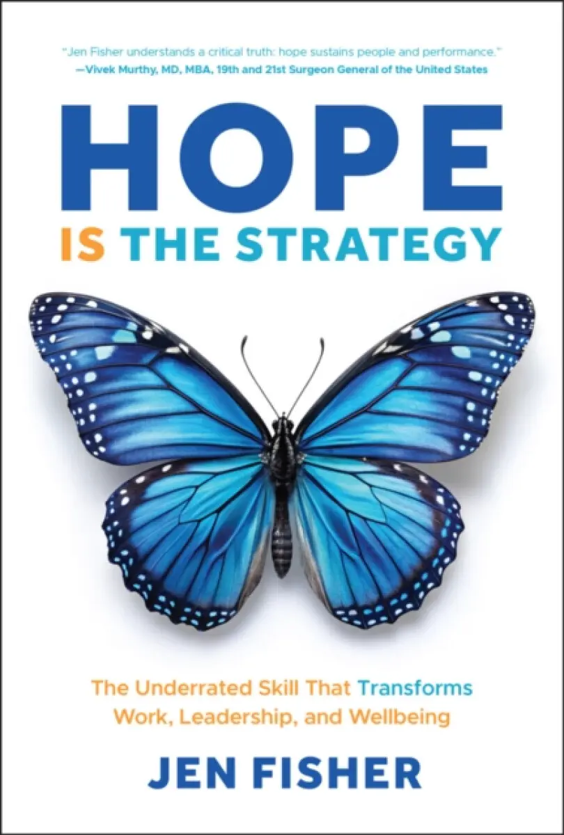 Hope Is the Strategy: The Underrated Skill That Tr ansforms Work, Leadership, and Wellbeing - Jen Fisher