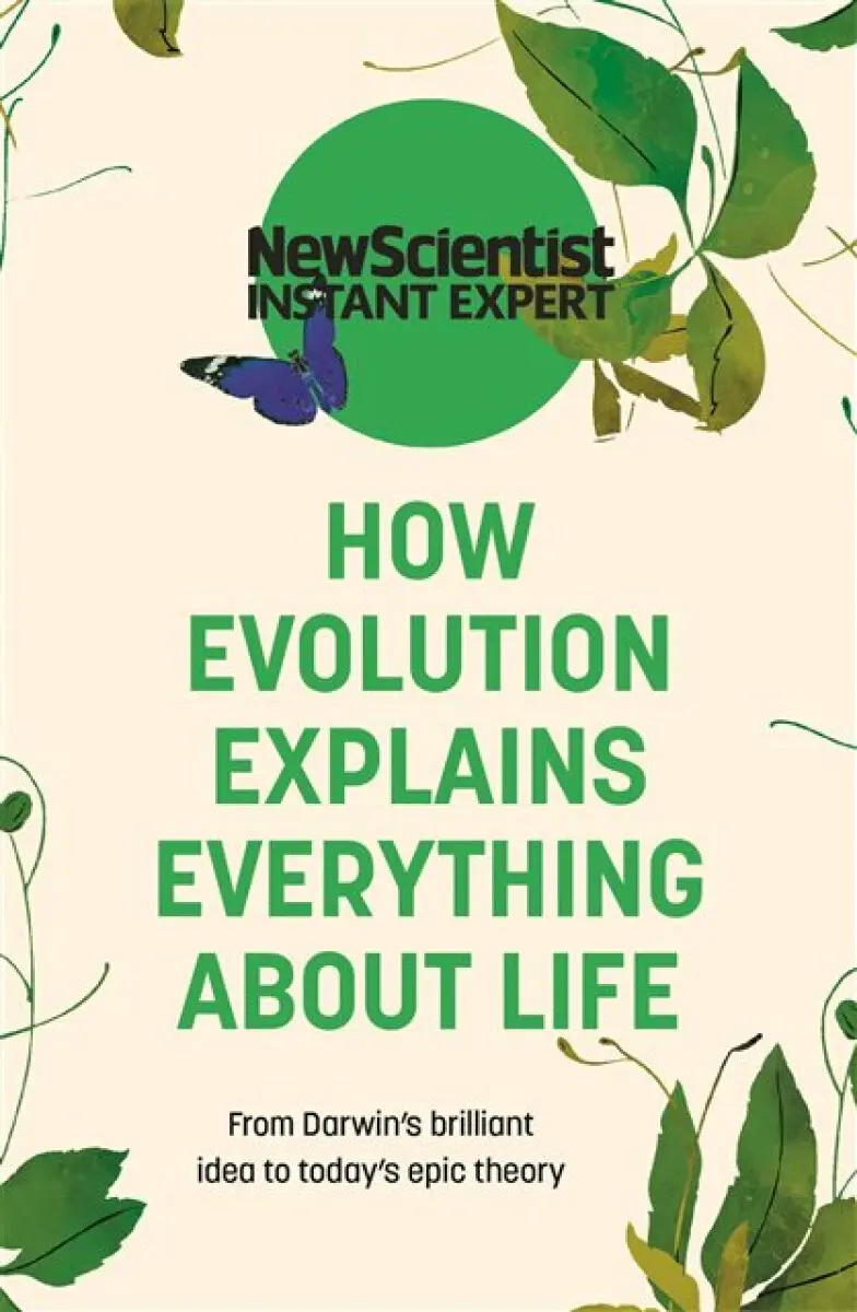 How Evolution Explains Everything about Life - New Scientist