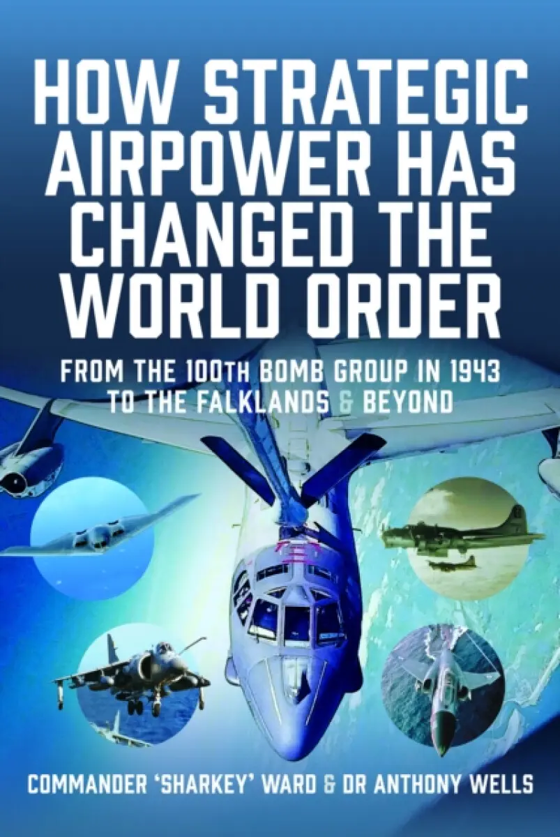 How Strategic Airpower has Changed the World Order - Anthony R Wells, Nigel David MacCartan-Ward