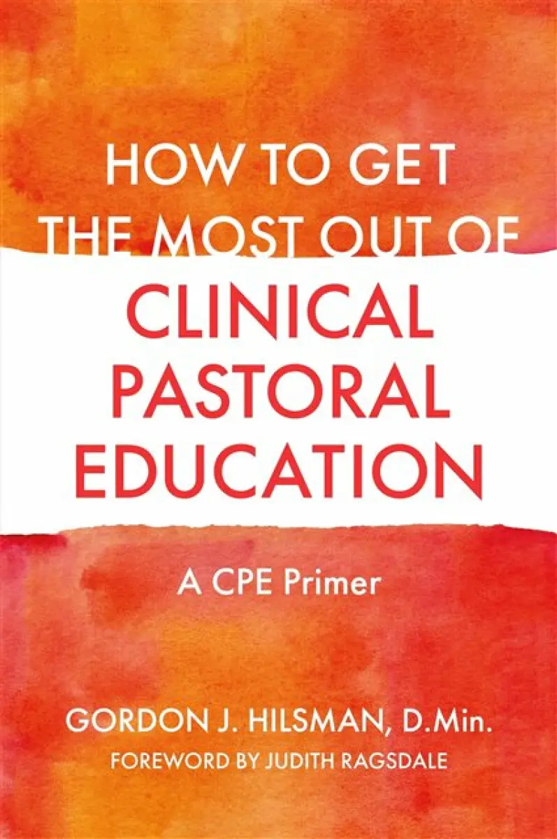 How to Get the Most Out of Clinical Pastoral Education - Gordon J. Hilsman
