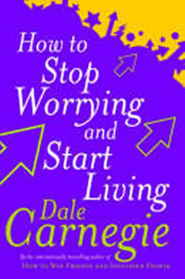 How To Stop Worrying And Start Living - Carnegie, Dale