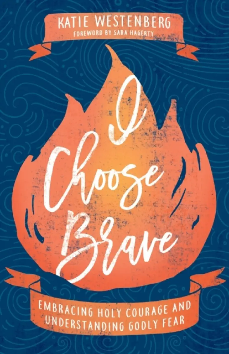 I Choose Brave – Embracing Holy Courage and Understanding Godly Fear - Katie Westenberg, Sara Hagerty