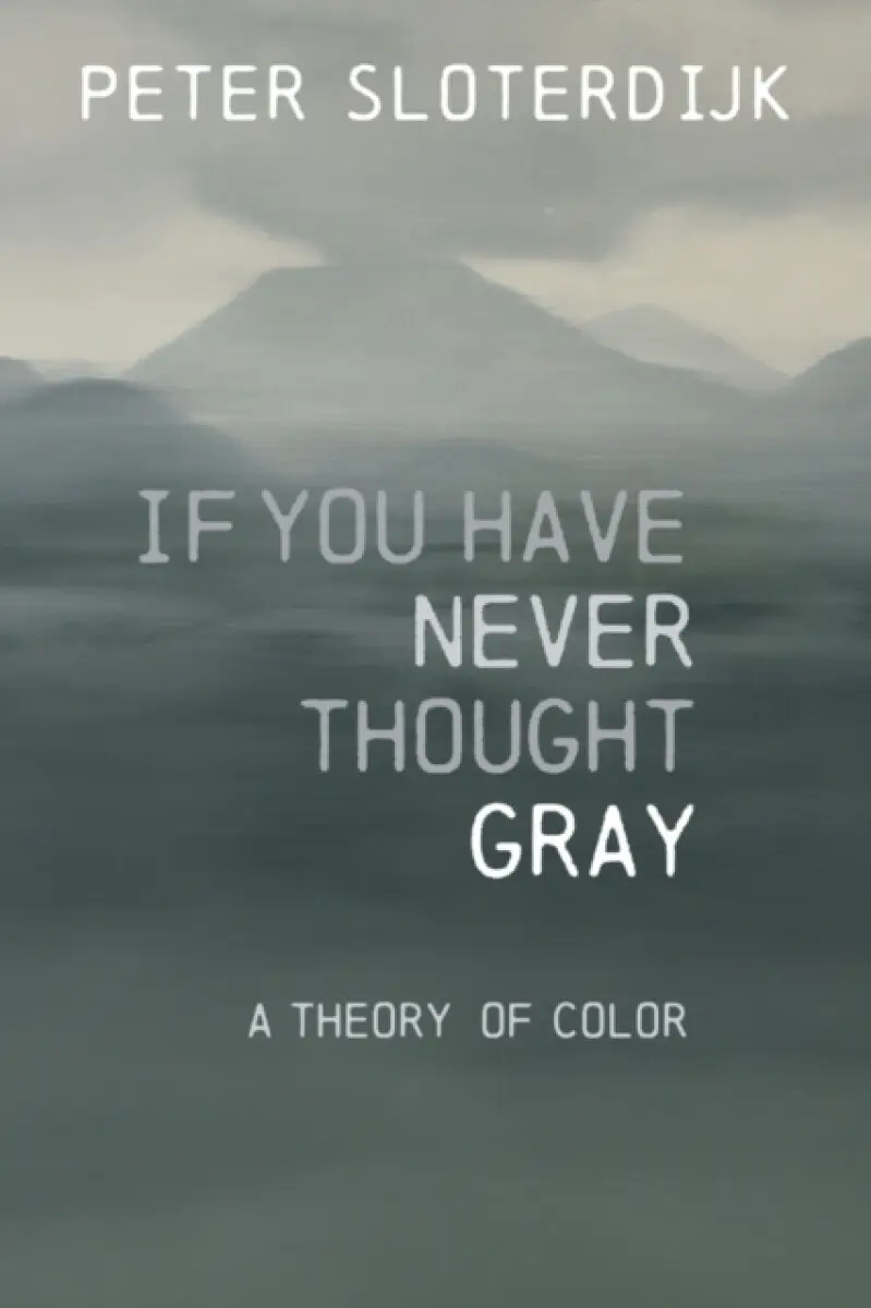 If You Have Never Thought Gray – A Theory of Color - Peter Sloterdijk