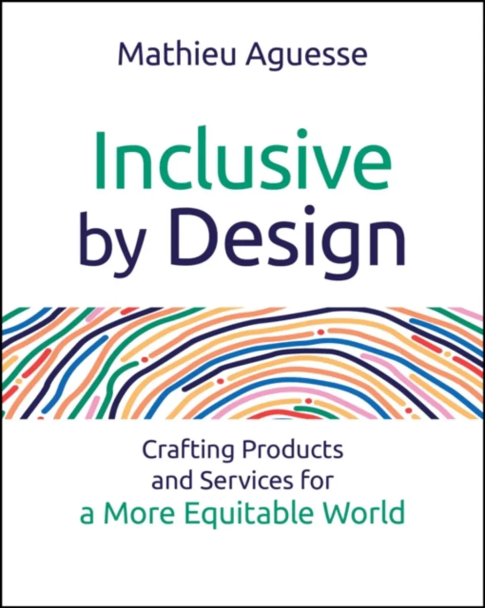Inclusive By Design: Crafting Products and Service s for a More Equitable World - Mathieu Aguesse