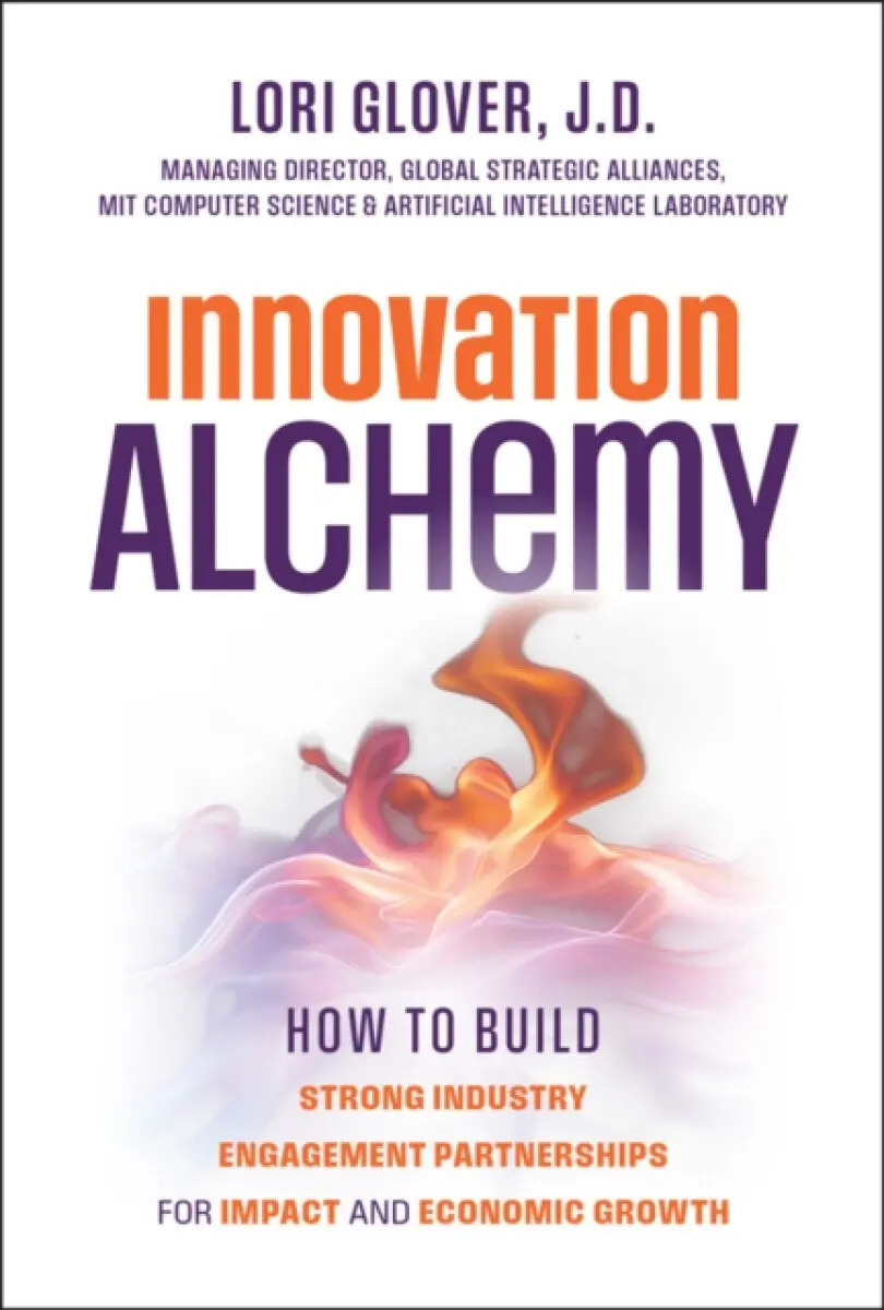 Innovation Alchemy: How to Build Strong Industry E ngagement Partnerships for Impact and Economic Gro wth - Lori Glover