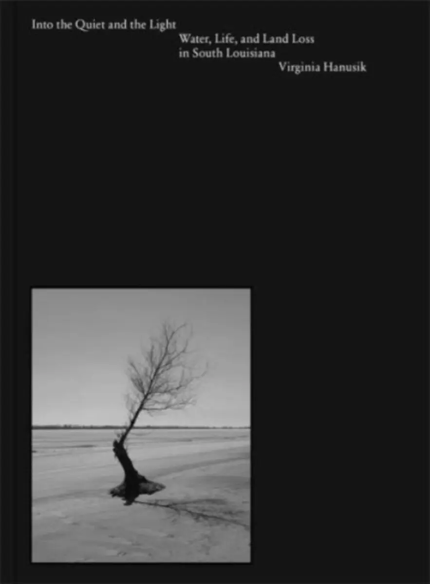 Into the Quiet and the Light – Water, Life, and Land Loss in South Louisiana - Virginia Hanusik