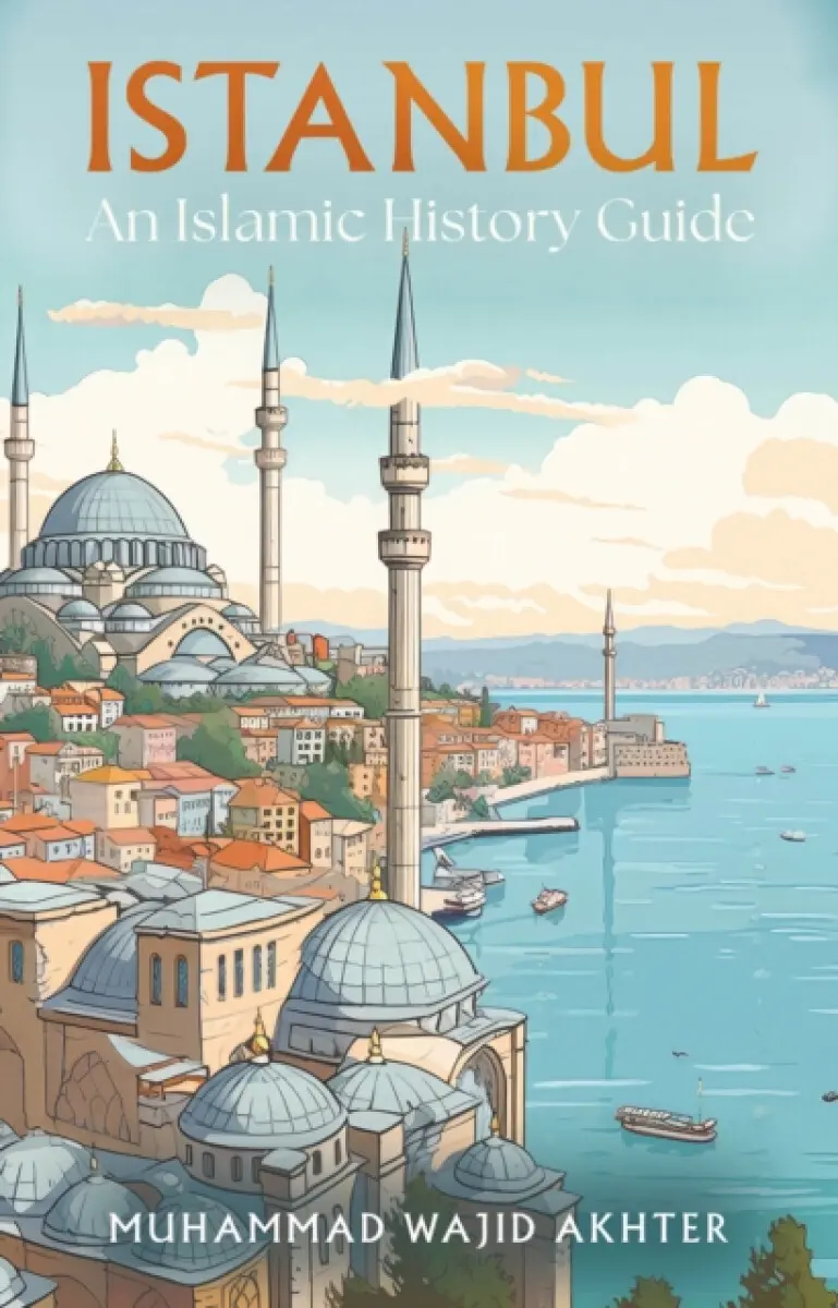 Istanbul: An Islamic History Guide - Dr Muhammad Wajid Akhter