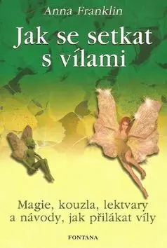 Jak se setkat s vílami (Magie, kouzla, lektvary a návody, jak přilákat víly) - Anna Franklin