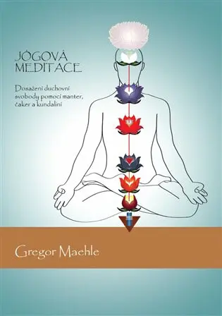 Jógová meditace (Dosažení duchovní svobody pomocí manter, čaker a kundaliní) - Gregor Maehle