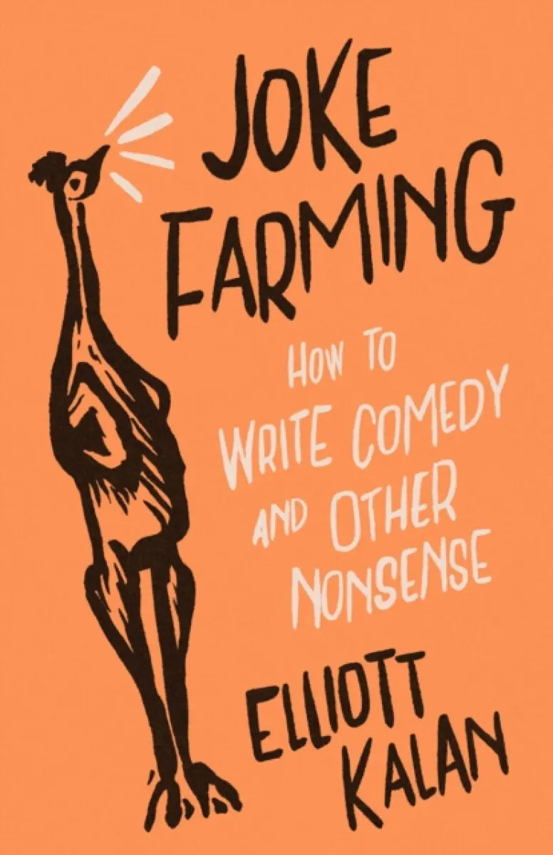 Joke Farming – How to Write Comedy and Other Nonsense - Kalan Elliott