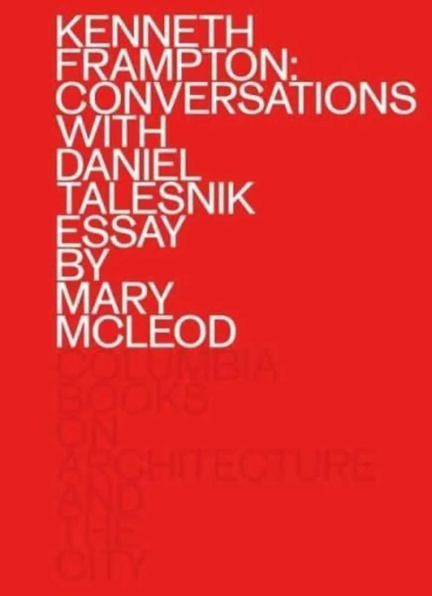 Kenneth Frampton: Conversations with Daniel Talesnik - Kenneth Frampton, Daniel Talesnik, Mary Mcleod