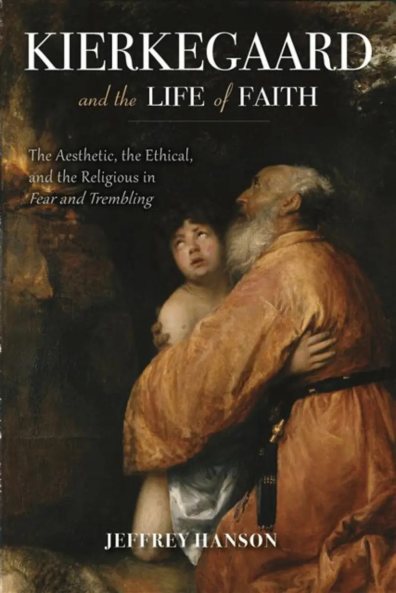 Kierkegaard and the Life of Faith - Jeffrey A. Hanson
