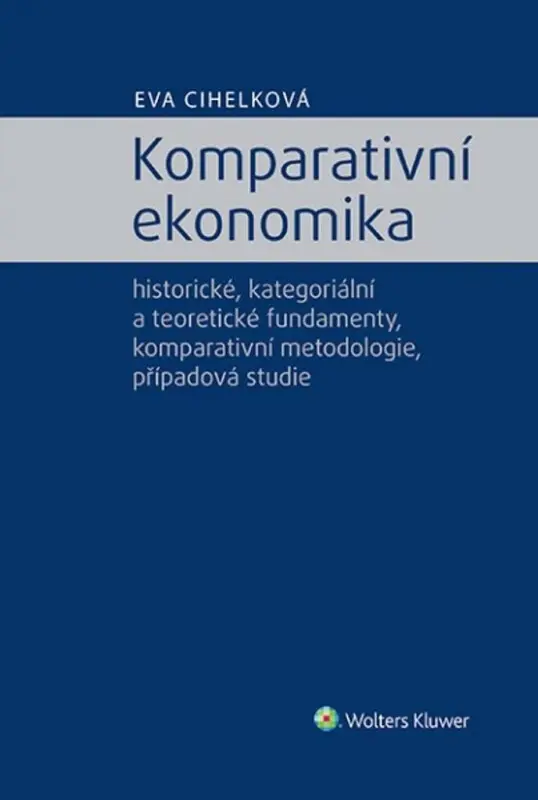 Komparativní ekonomika (historické, kategoriální a teoretické fundamenty, komparativní metodologie) - Eva Cihelková