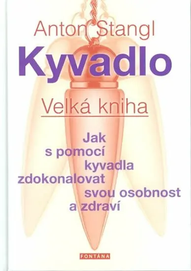 Kyvadlo. Velká kniha (Jak s pomocí kyvadla zdokonalovat svou osobnost a zdraví) - Anton Stangl