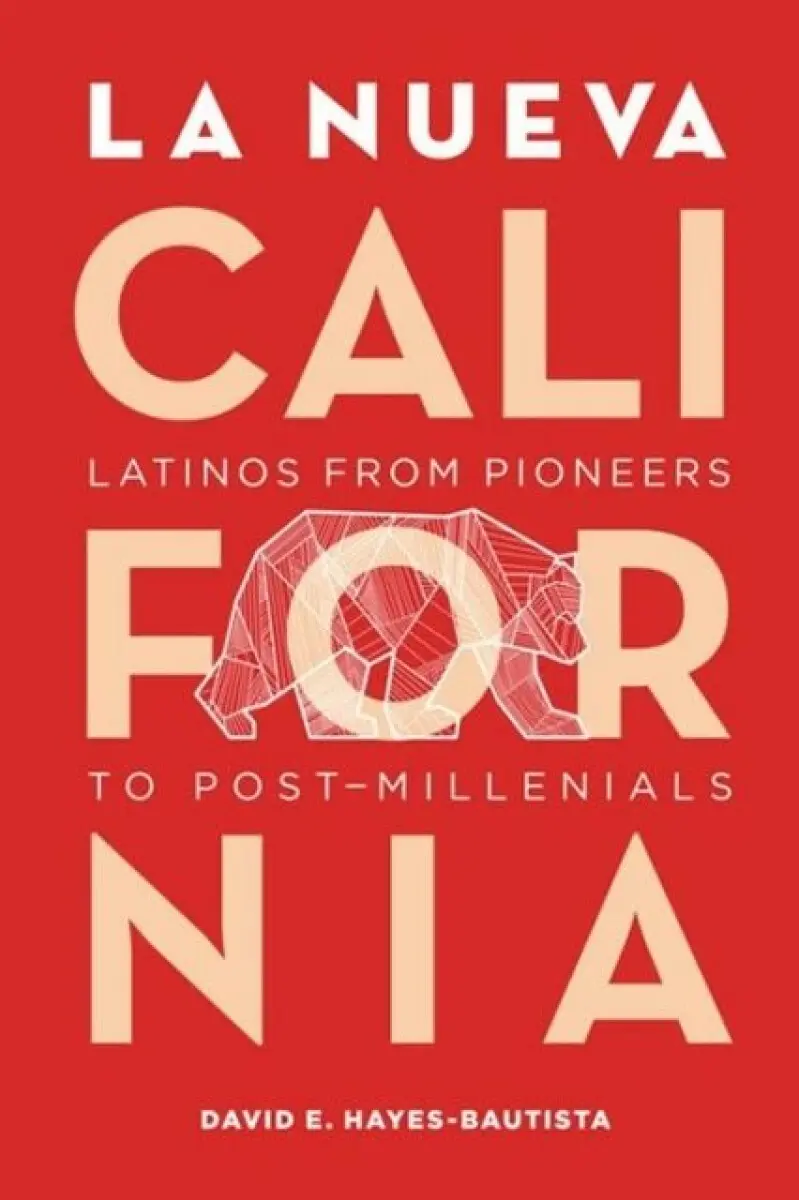 La Nueva California – Latinos from Pioneers to Post Millennials - David E Hayes–bautista