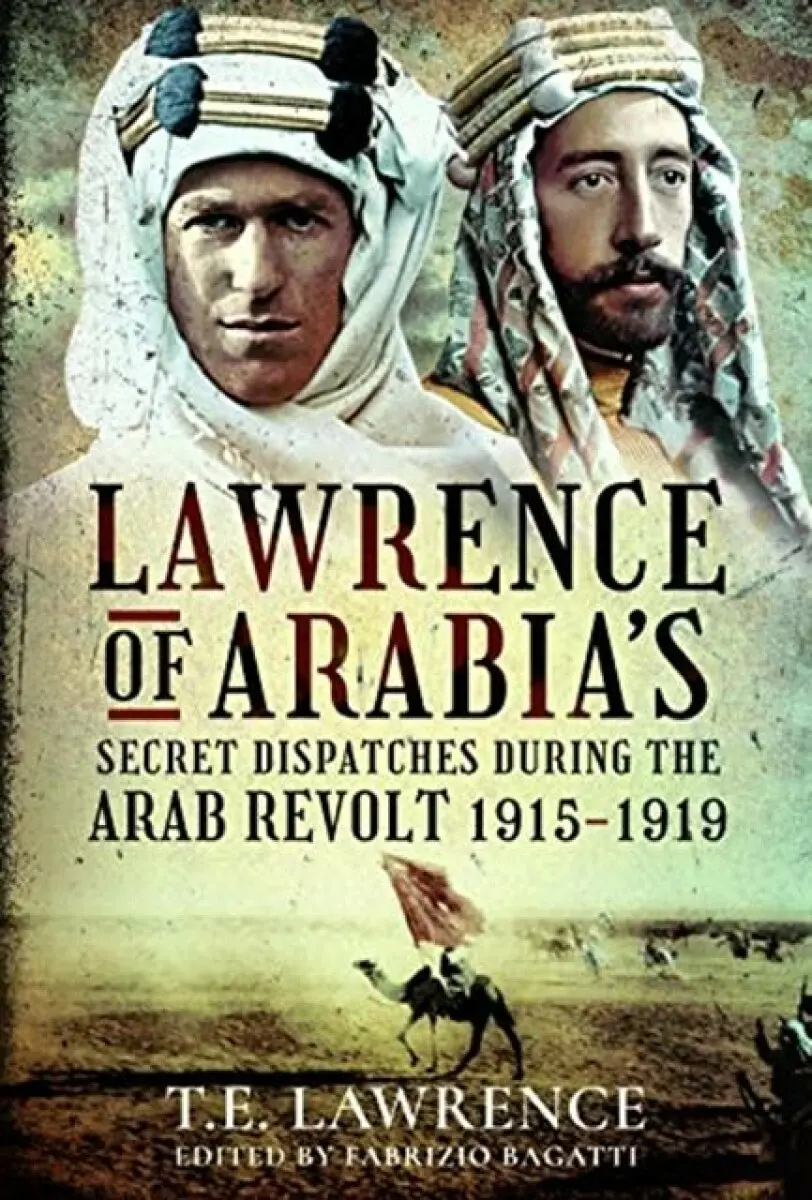 Lawrence of Arabia's Secret Dispatches During the Arab Revolt, 1915-1919 - Fabrizio Bagatti