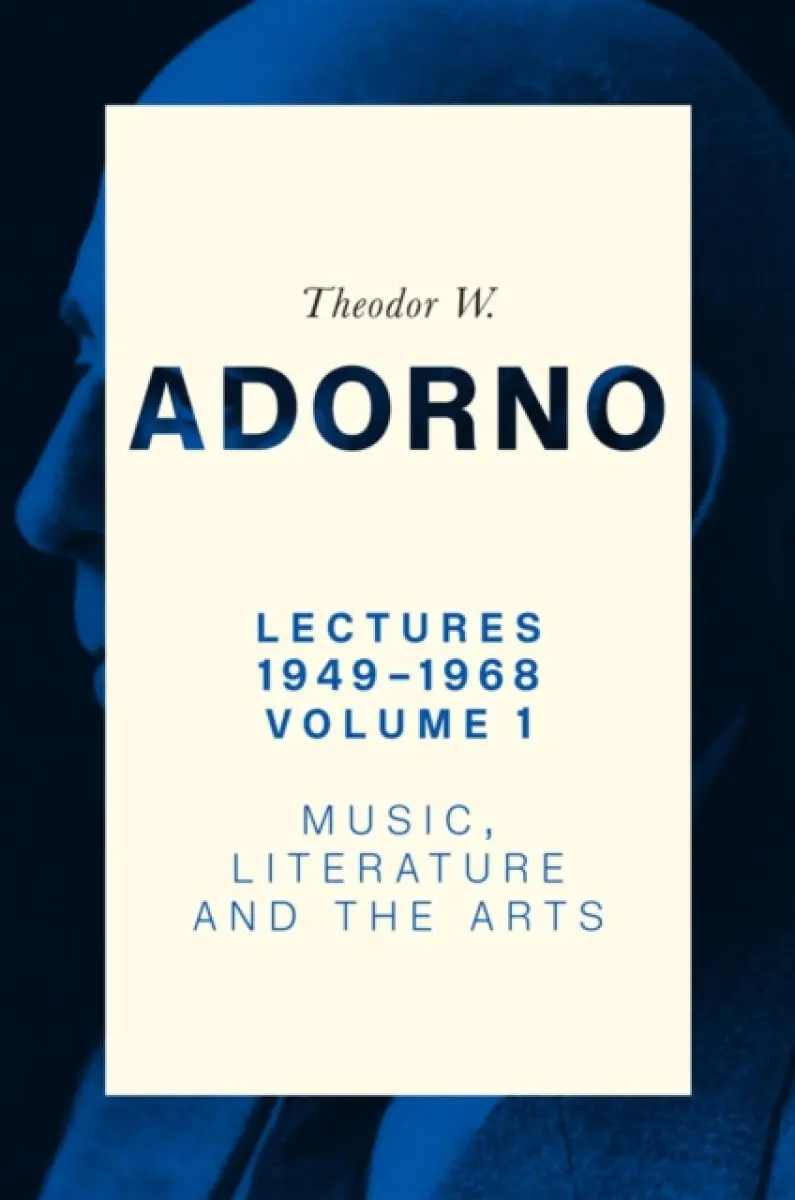 Lectures 1949–1968, Volume 1 – Music, Literature and the Arts - Theodore W. Adorno