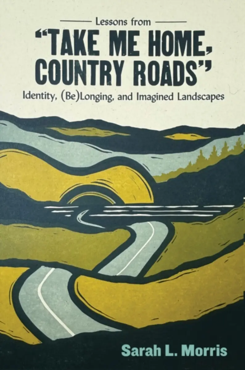 Lessons from "Take Me Home, Country Roads" - Sarah L. Morris