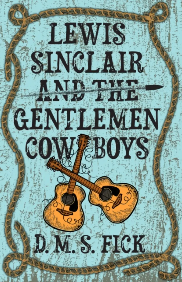 Lewis Sinclair and the Gentlemen Cowboys - D. M. S. Fick