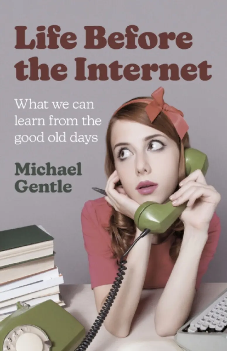 Life Before the Internet – What we can learn from the good old days - Michael Gentle