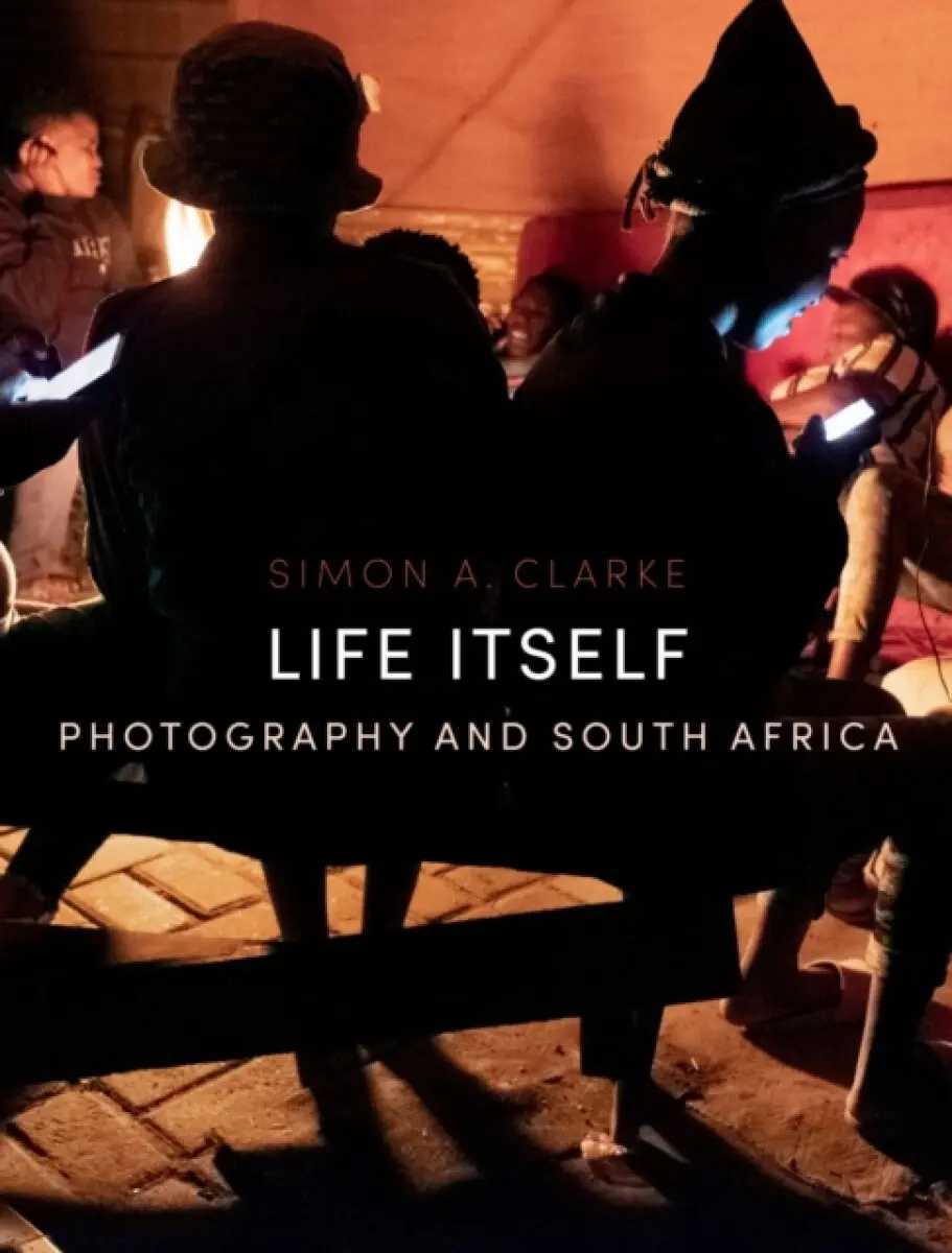 Life Itself – Photography and South Africa - Simon A. Clarke