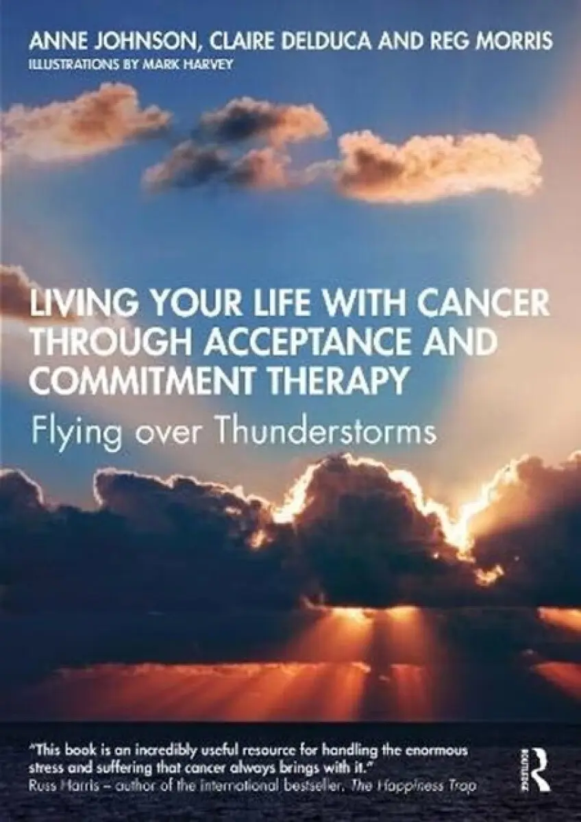 Living Your Life with Cancer through Acceptance and Commitment Therapy - Anne Johnson, Reg Morris, Claire Delduca