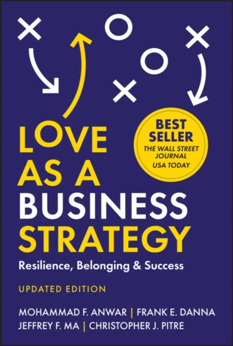 Love As a Business Strategy: Resilience, Belonging & Success, 2nd Edition - Christopher J. Pitre, Mohammad F. Anwar, Jeffrey F. Ma, Frank E. Danna