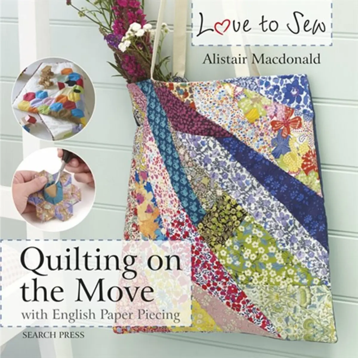 Love to Sew: Quilting On The Move - Alistair Macdonald