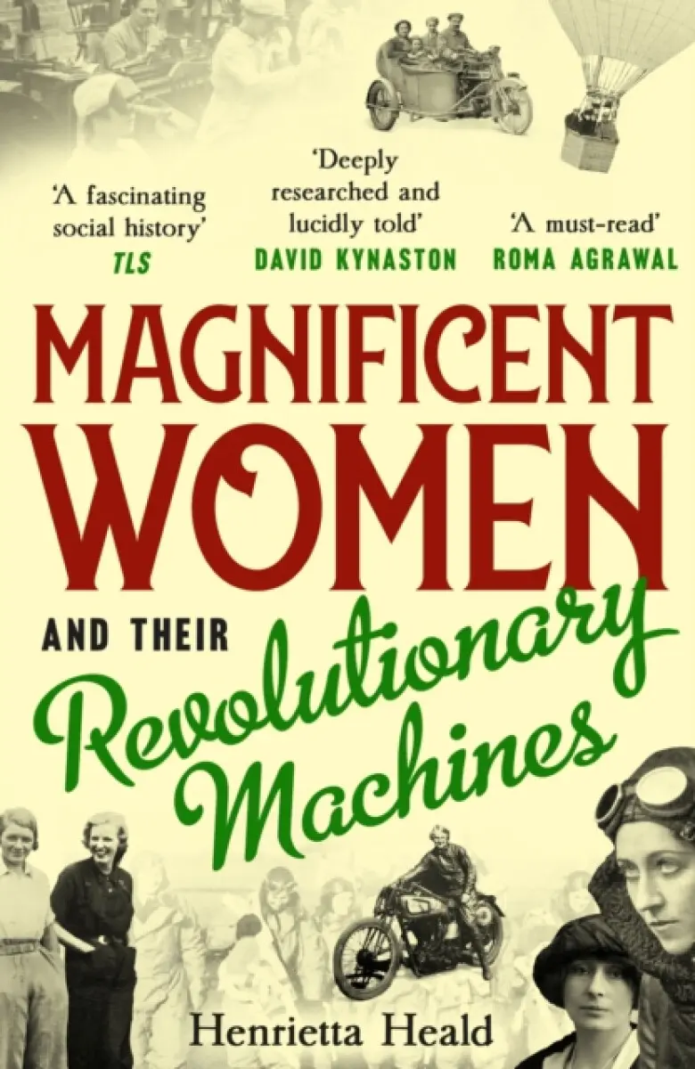 Magnificent Women and their Revolutionary Machines - Henrietta Heald