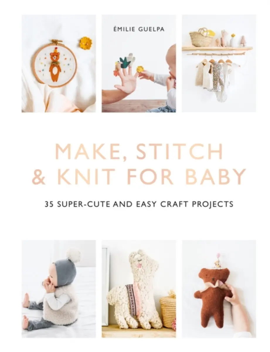 Make, Stitch & Knit For Baby - Émilie Guelpa