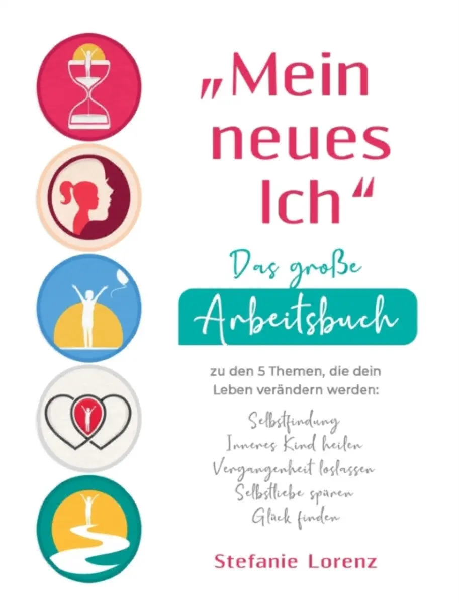 „Mein neues Ich" - Das große Arbeitsbuch zu den 5 Themen, die dein Leben verändern werden - Stefanie Lorenz