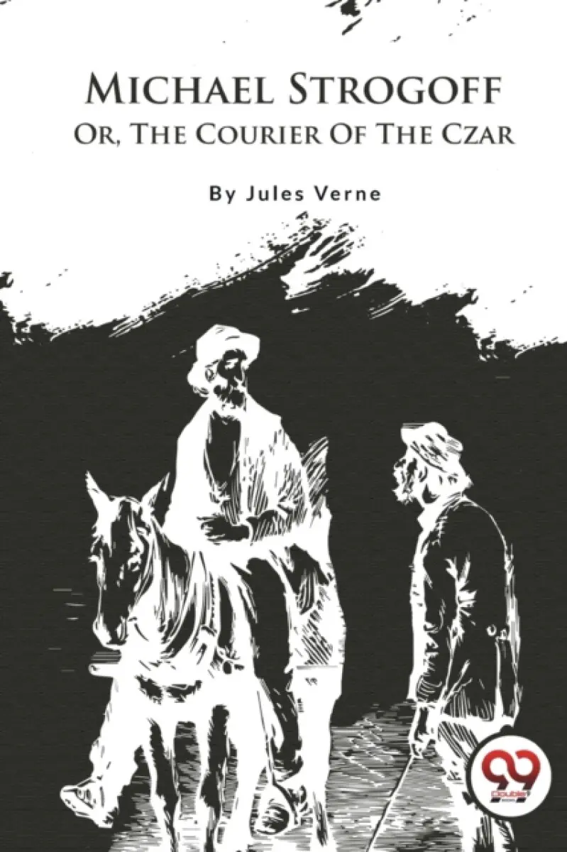 Michael Strogoff; Or, The Courier Of The Czar - Jules Verne